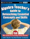 The Algebra Teacher's Guide to Reteaching Essential Concepts and Skills. 150 Mini-Lessons for Correcting Common Mistakes