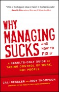 Why Managing Sucks and How to Fix It. A Results-Only Guide to Taking Control of Work, Not People