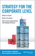 Strategy for the Corporate Level. Where to Invest, What to Cut Back and How to Grow Organisations with Multiple Divisions