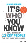It's Who You Know. How a Network of 12 Key People Can Fast-track Your Success