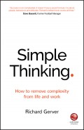 Simple Thinking. How to remove complexity from life and work