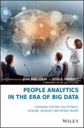 People Analytics in the Era of Big Data. Changing the Way You Attract, Acquire, Develop, and Retain Talent