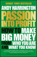 Passion Into Profit. How to Make Big Money From Who You Are and What You Know