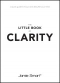 The Little Book of Clarity. A Quick Guide to Focus and Declutter Your Mind