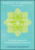 Gratitude Works!. A 21-Day Program for Creating Emotional Prosperity