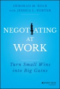 Negotiating at Work. Turn Small Wins into Big Gains