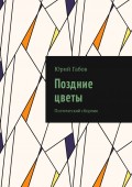 Поздние цветы. Поэтический сборник