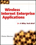 Wireless Internet Enterprise Applications. A Wiley Tech Brief