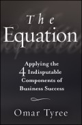The Equation. Applying the 4 Indisputable Components of Business Success