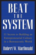 Beat The System. 11 Secrets to Building an Entrepreneurial Culture in a Bureaucratic World