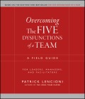 Overcoming the Five Dysfunctions of a Team. A Field Guide for Leaders, Managers, and Facilitators