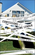 Confessions of a Subprime Lender. An Insider's Tale of Greed, Fraud, and Ignorance
