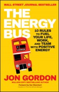 The Energy Bus. 10 Rules to Fuel Your Life, Work, and Team with Positive Energy
