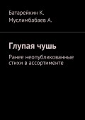 Глупая чушь. Ранее неопубликованные стихи в ассортименте