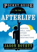 Pocket Guide to the Afterlife. Heaven, Hell, and Other Ultimate Destinations