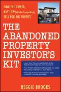 The Abandoned Property Investor's Kit. Find the Owner, Buy Low (with No Competition), Sell for Big Profits