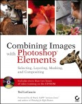 Combining Images with Photoshop Elements. Selecting, Layering, Masking, and Compositing