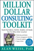 Million Dollar Consulting Toolkit. Step-by-Step Guidance, Checklists, Templates, and Samples from The Million Dollar Consultant