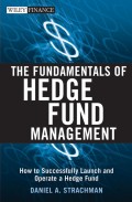 The Fundamentals of Hedge Fund Management. How to Successfully Launch and Operate a Hedge Fund