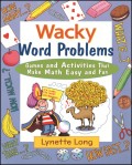 Wacky Word Problems. Games and Activities That Make Math Easy and Fun