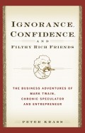 Ignorance, Confidence, and Filthy Rich Friends. The Business Adventures of Mark Twain, Chronic Speculator and Entrepreneur