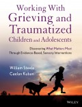 Working with Grieving and Traumatized Children and Adolescents. Discovering What Matters Most Through Evidence-Based, Sensory Interventions