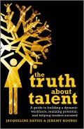 The Truth about Talent. A guide to building a dynamic workforce, realizing potential and helping leaders succeed