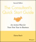 The Consultant's Quick Start Guide. An Action Planfor Your First Year in Business