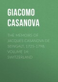 The Memoirs of Jacques Casanova de Seingalt, 1725-1798. Volume 14: Switzerland