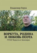 Воркута, Родина и любовь поэта. ГУЛАГ Воркуты в Заполярье