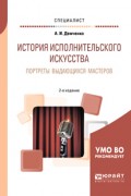 История исполнительского искусства. Портреты выдающихся мастеров 2-е изд., испр. и доп. Учебное пособие для вузов