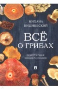 Всё о грибах.Популярная энциклопедия