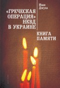 «Греческая операция» НКВД в Украине. Книга Памяти мариупольских греков (жертвы греческой операции НКВД)