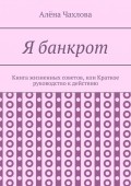 Я банкрот. Книга жизненных советов, или Краткое руководство к действию