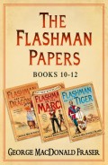 Flashman Papers 3-Book Collection 4: Flashman and the Dragon, Flashman on the March, Flashman and the Tiger