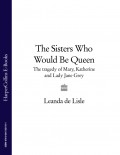 The Sisters Who Would Be Queen: The tragedy of Mary, Katherine and Lady Jane Grey