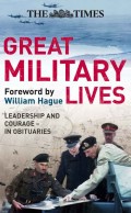 The Times Great Military Lives: Leadership and Courage – from Waterloo to the Falklands in Obituaries
