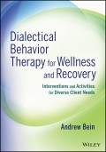 Dialectical Behavior Therapy for Wellness and Recovery. Interventions and Activities for Diverse Client Needs