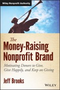 The Money-Raising Nonprofit Brand. Motivating Donors to Give, Give Happily, and Keep on Giving