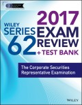 Wiley FINRA Series 62 Exam Review 2017. The Corporate Securities Representative Examination