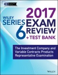 Wiley FINRA Series 6 Exam Review 2017. The Investment Company and Variable Contracts Products Representative Examination