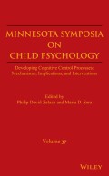 Minnesota Symposia on Child Psychology, Volume 37. Developing Cognitive Control Processes: Mechanisms, Implications, and Interventions