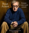 Вуди Аллен. Комик с грустной душой. Иллюстрированная биография