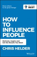 How to Influence People. Motivate, Inspire and Get the Results You Want