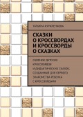 Сказки о кроссвордах и кроссворды о сказках. Сборник детских кроссвордов и дидактических сказок, созданный для первого знакомства ребенка с кроссвордами