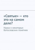 «Святые» – кто это на самом деле? Наука о некоторых богословских понятиях