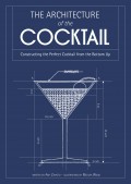 The Architecture of the Cocktail: Constructing The Perfect Cocktail From The Bottom Up