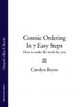 Cosmic Ordering in 7 Easy Steps: How to make life work for you