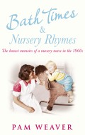 Bath Times and Nursery Rhymes: The memoirs of a nursery nurse in the 1960s
