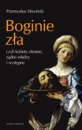 Boginie zła, czyli kobiety okrutne, żądne władzy i występne